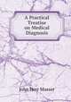 A Practical Treatise on Medical Diagnosis, John Herr Musser 