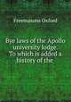 Bye laws of the Apollo university lodge. To which is added a history of the ., Freemasons Oxford 