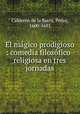 El mgico prodigioso : comedia filosfico-religiosa en tres jornadas, 