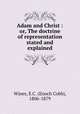Adam and Christ : or, The doctrine of representation stated and explained, Wines, E.C. (Enoch Cobb), 1806-1879 
