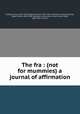 The fra : (not for mummies) a journal of affirmation, Hubbard, Alice, 1861-1915,Hubbard, Elbert, 1856-1915. Abraham Lincoln,Ingersoll, Robert Green, 1833-1899. Abraham Lincoln,Carr, Clark E. (Clark Ezra), 1836-1919. Lincoln 