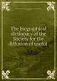 The biographical dictionary of the Society for the diffusion of useful ., Society for the Diffusion of Useful Knowledge (Great Britain), George Long 