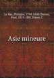 Asie mineure, Le Bas, Philippe, 1794-1860,Cheron, Paul, 1819-1881,Texier, C 