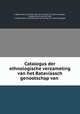 Catalogus der ethnologische verzameling van het Bataviaasch genootschap van ., K. Bataviaasch genootschap van kunsten en wetenschappen , Jacobus Anne van der Chijs, K. Bataviaasch genootschap van kunsten en wetenschappen 