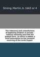The indecency and unlawfulness of baptizing children in private : without necessity, and with the publick form . to which is added, a brief exhortation to the constant receiving of the Lords Supper, Strong, Martin, b. 1663 or 4 