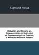 Delusion and Dream: an Interpretation in the Light of Psychoanalysis of Gradiva, a Novel by Wilhelm Jensen, Sigmund Freud 
