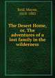 The Desert Home, or, The adventures of a lost family in the wilderness, Reid, Mayne, 1818-1883 