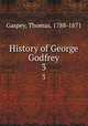 History of George Godfrey. 3, Gaspey, Thomas, 1788-1871 