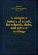 A complete history of music, for schools, clubs, and private readings, Baltzell, W. J. (Winton James), 1864-1928 