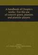A handbook of Chopin`s works / For the use of concert-goers, pianists and pianola-players, Jonson, G. C. Ashton (George Charles Ashton), b. 1861 