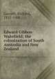 Edward Gibbon Wakefield; the colonization of South Australia and New Zealand, Garnett, Richard, 1835-1906 