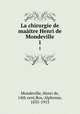 La chirurgie de maitre Henri de Mondeville. 1, Mondeville, Henri de, 14th cent,Bos, Alphonse, 1835-1913 