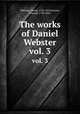 The works of Daniel Webster. vol. 3, Webster, Daniel, 1782-1852,Everett, Edward, 1794-1865 
