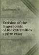 Excision of the larger joints of the extremities : prize essay, Culbertson, H 