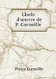 Chefs-d`uvre de P. Corneille ., Pierre Corneille 