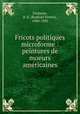 Fricots politiques microforme : peintures de moeurs amricaines, 