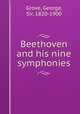 Beethoven and his nine symphonies, Grove, George, Sir, 1820-1900 