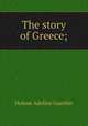 The story of Greece;, Guerber, H. A. 