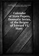 Calendar of State Papers, Domestic Series, of the Reigns of Edward VI, Mary ., Great Britain. Public Record Office, Robert Lemon, Mary Anne Everett (Wood) Green 