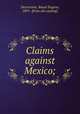 Claims against Mexico;, Desvernine, Raoul Eugene, 1891- [from old catalog] 