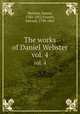 The works of Daniel Webster. vol. 4, Webster, Daniel, 1782-1852,Everett, Edward, 1794-1865 