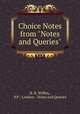 Choice Notes from "Notes and Queries", B. B. Wiffen, P.P. - London. - Notes and Queries 