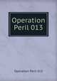 Operation Peril 013, Operation Peril 013 