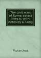 The civil wars of Rome: select lives tr. with notes by G. Long, Plutarchus 