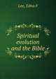 Spiritual evolution and the Bible, Lee, Edna F 