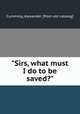 "Sirs, what must I do to be saved?", Cumming, Alexander. [from old catalog] 