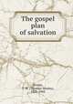 The gospel plan of salvation, Brents, T. W. (Thomas Wesley), 1823-1905 