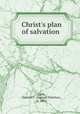 Christ`s plan of salvation, Cook, Samuel F. (Samuel Fletcher), b. 1842 