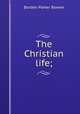 The Christian life;, Bowne Borden Parker 