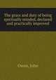 The grace and duty of being spiritually minded, declared and practically improved, Owen, John 
