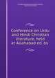 Conference on Urdu and Hindi Christian literature, held at Allahabad ed. by ., Christian vernacular education society, Augustus Brodhead 
