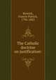 The Catholic doctrine on justification:, Kenrick, Francis Patrick, 1796-1863 