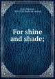For shine and shade;, Hoyt, Wayland, 1838-1910. [from old catalog] 