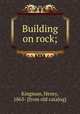 Building on rock;, Kingman, Henry, 1863- [from old catalog] 