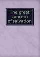The great concern of salvation, Halyburton, Thomas, 1674-1712. [from old catalog],Corss, Charles C., 1804?-1896, [from old catalog] ed,Presbyterian church in the U. S. A. (Old school) Board of publication. [from old catalog] 