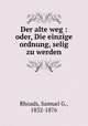 Der alte weg : oder, Die einzige ordnung, selig zu werden, Rhoads, Samuel G., 1832-1876 