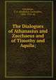 The Dialogues of Athanasius and Zacchaeus and of Timothy and Aquila;, Conybeare, F. C. (Frederick Cornwallis), 1856-1924. ed 