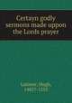 Certayn godly sermons made uppon the Lords prayer, Latimer, Hugh, 1485?-1555 