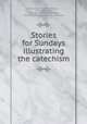 Stories for Sundays illustrating the catechism, Sherwood, Mrs. (Mary Martha), 1775-1851,Coxe, A. Cleveland (Arthur Cleveland), 1818-1896,J.B. Lippincott & Co., publisher 