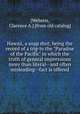 Hawaii, a snap shot, being the record of a trip to the "Paradise of the Pacific" in which the truth of general impressions more than literal--and often misleading--fact is offered, [Webster, Clarence A.] [from old catalog] 