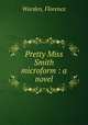 Pretty Miss Smith microform : a novel, Warden, Florence 