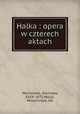Halka : opera w czterech aktach, Moniuszko, Stanisaw, 1819-1872,Wolsji, Wodzimierz. lbt 