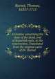 A treatise concerning the state of the dead, and of departed souls, at the resurrection. Translated from the original Latin of Dr. Burnet, Burnet, Thomas, 1635?-1715 