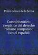 Curso histrico-exegtico del derecho romano comparado con el espaol, 