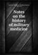 Notes on the history of military medicine, Garrison, Fielding H. (Fielding Hudson), 1870-1935 