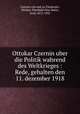 Ottokar Czernin uber die Politik wahrend des Weltkrieges : Rede, gehalten den 11. dezember 1918, Czernin von und zu Chudenitz, Ottokar Theobald Otto Maria, Graf, 1872-1932 